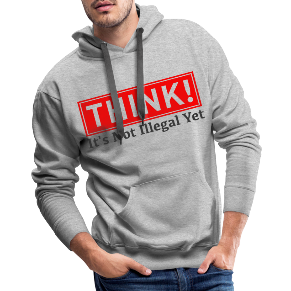 THINK It's Not Illegal Yet Men’s Premium Hoodie - heather grey