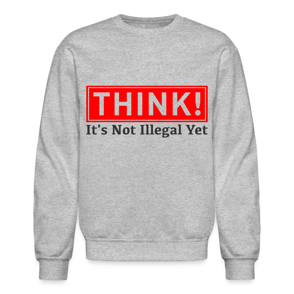 THINK It's Not Illegal Yet Sweatshirt - heather gray
