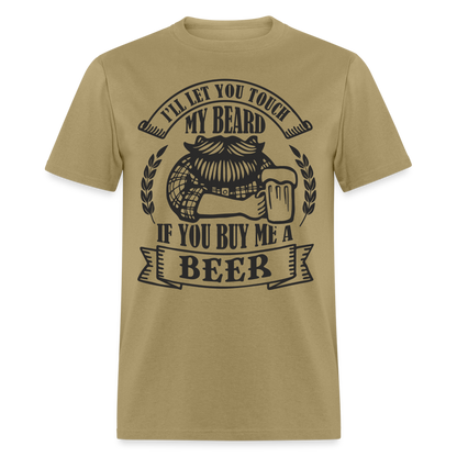 Touch My Beard Buy Me A Beer T-Shirt - khaki