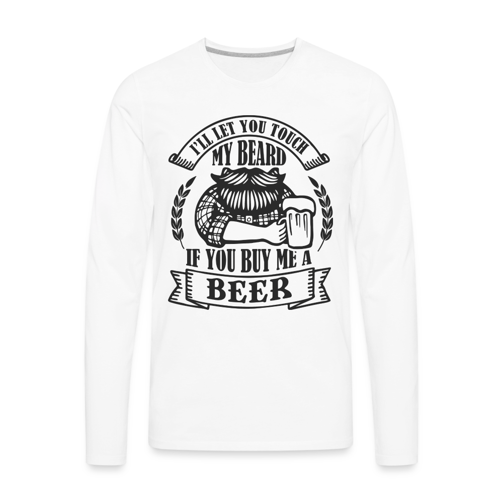 Touch My Beard Buy Me A Beer Men's Premium Long Sleeve T-Shirt - white