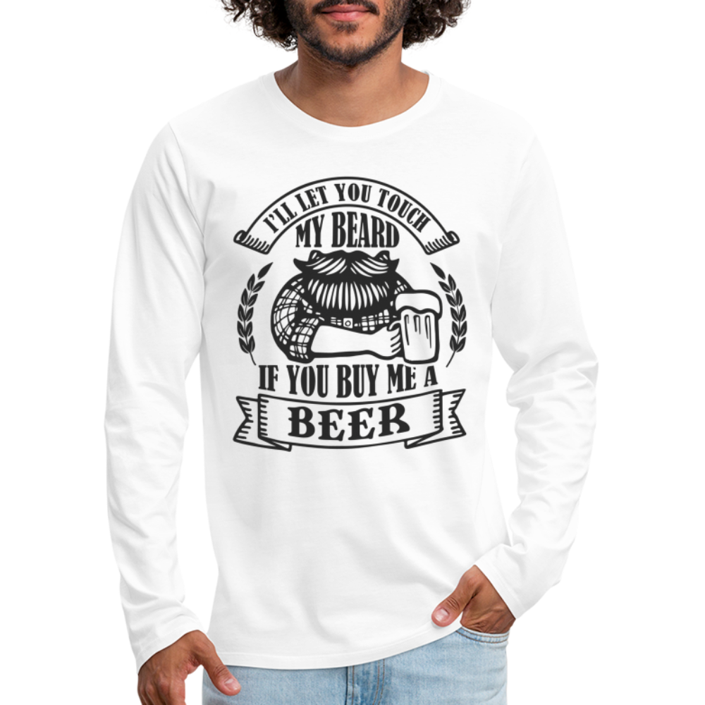 Touch My Beard Buy Me A Beer Men's Premium Long Sleeve T-Shirt - white