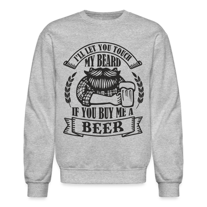 Touch My Beard Buy Me A Beer Sweatshirt - heather gray