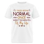 I Tried Normal Once, Worst Two Minutes Of My Life T-Shirt