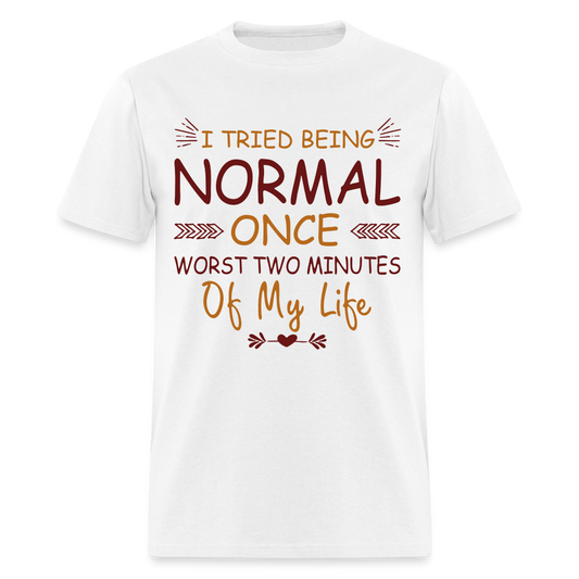 I Tried Normal Once, Worst Two Minutes Of My Life T-Shirt - white
