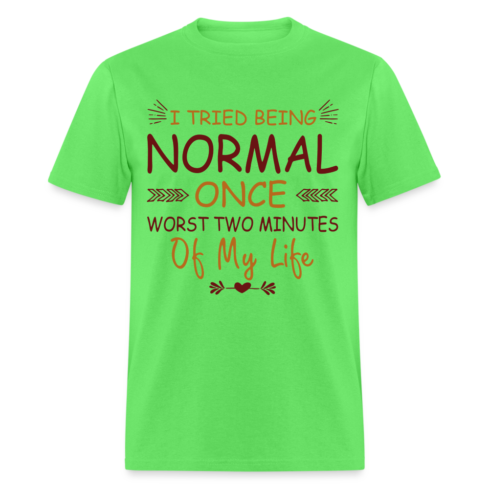 I Tried Normal Once, Worst Two Minutes Of My Life T-Shirt - kiwi