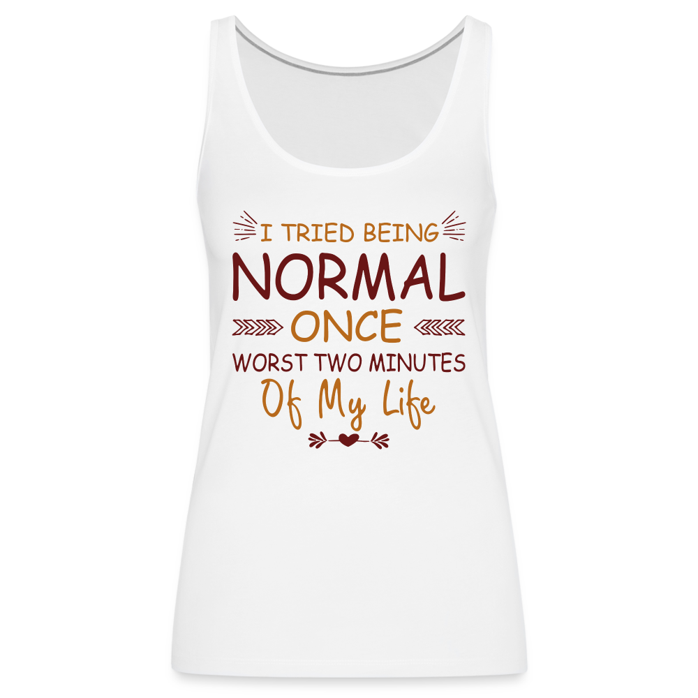 I Tried Normal Once, Worst Two Minutes Of My Life Women’s Tank Top - white