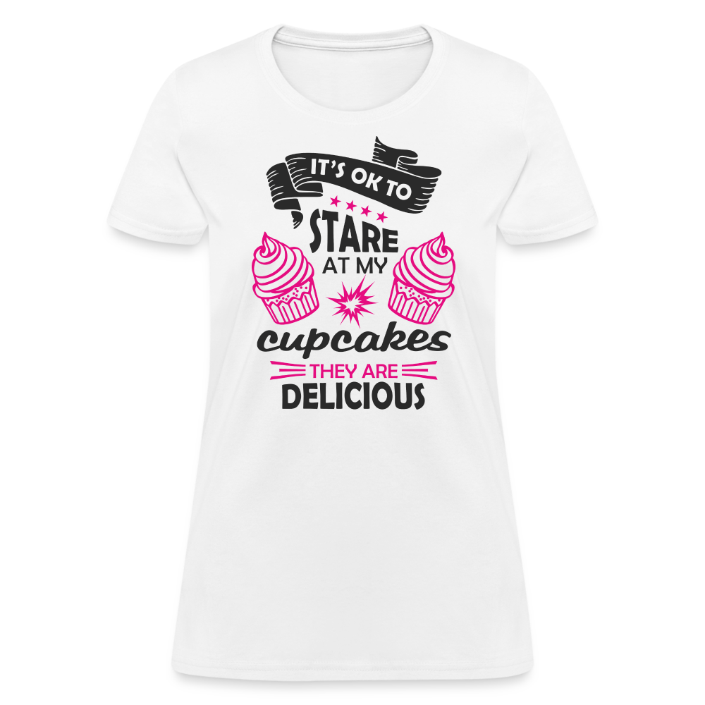 It's OK To Stare At My Cupcakes, They Are Delicious Women's T-Shirt - white