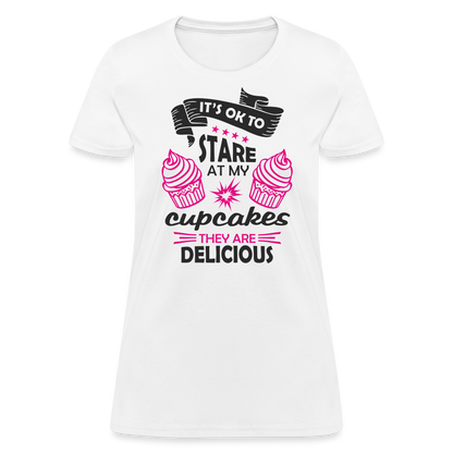 It's OK To Stare At My Cupcakes, They Are Delicious Women's T-Shirt - white