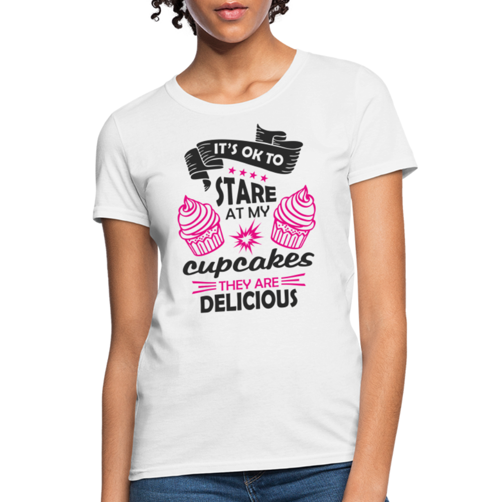 It's OK To Stare At My Cupcakes, They Are Delicious Women's T-Shirt - white