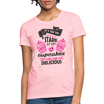 It's OK To Stare At My Cupcakes, They Are Delicious Women's T-Shirt - pink