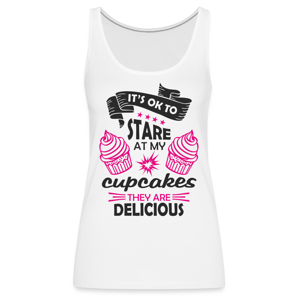 It's OK To Stare At My Cupcakes, They Are Delicious Women’s Premium Tank Top - white