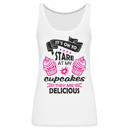 It's OK To Stare At My Cupcakes, They Are Delicious Women’s Premium Tank Top - white
