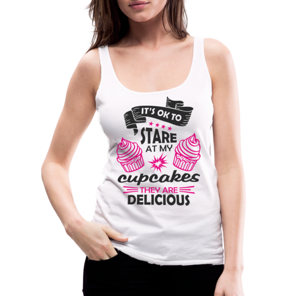 It's OK To Stare At My Cupcakes, They Are Delicious Women’s Premium Tank Top - white