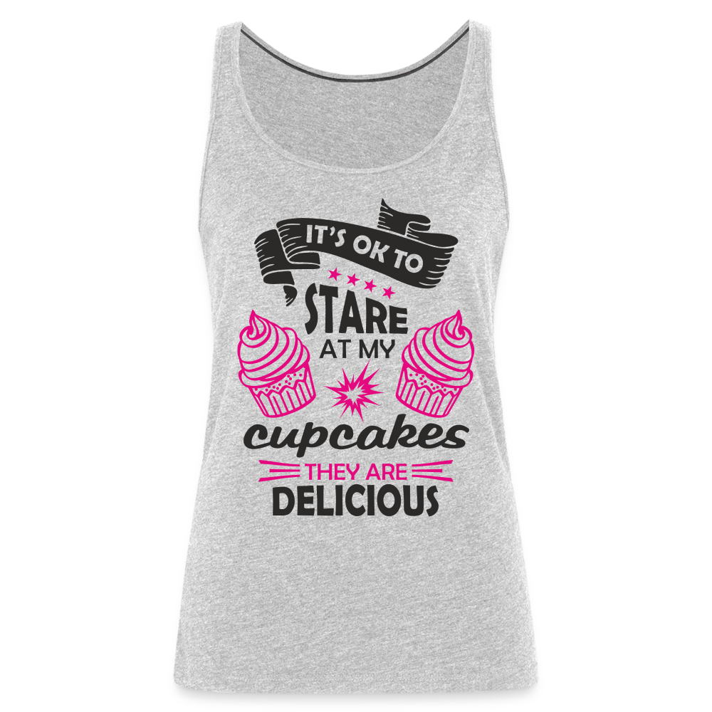 It's OK To Stare At My Cupcakes, They Are Delicious Women’s Premium Tank Top - heather gray