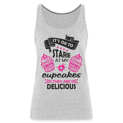 It's OK To Stare At My Cupcakes, They Are Delicious Women’s Premium Tank Top - heather gray