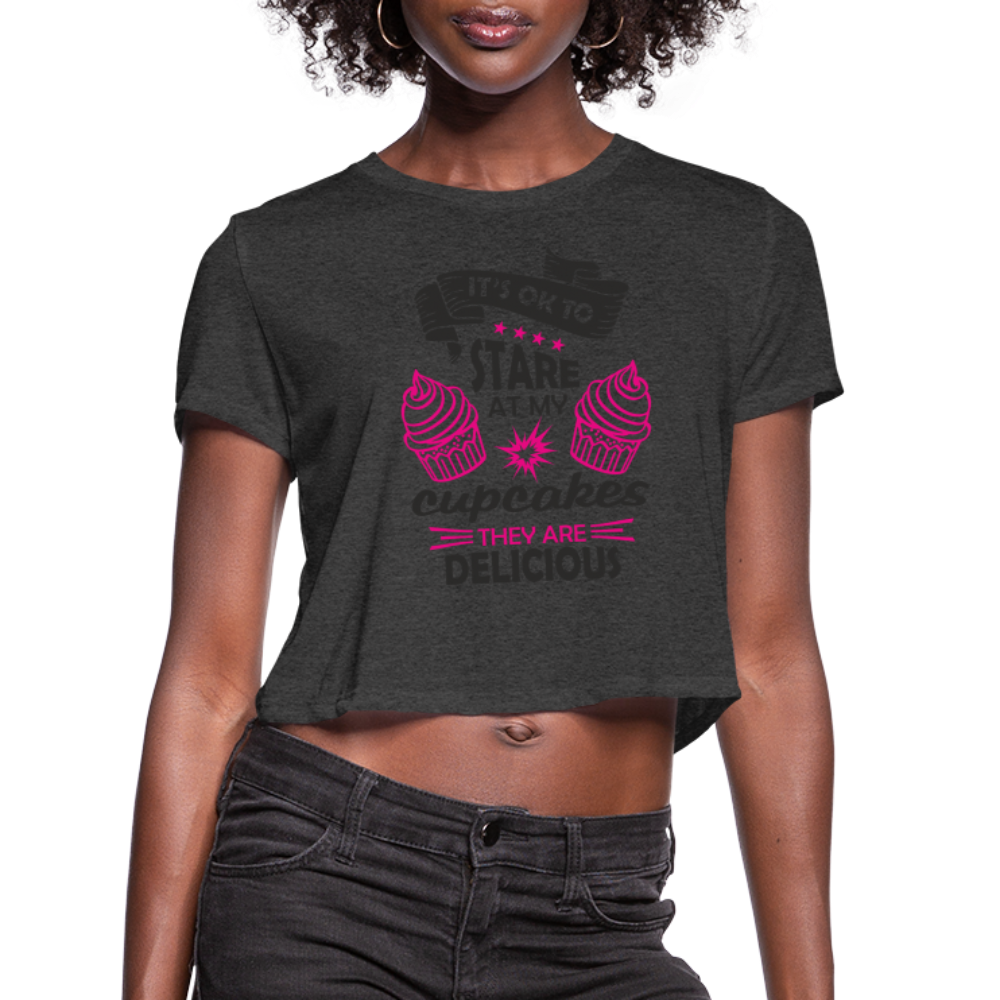 It's OK To Stare At My Cupcakes, They Are Delicious Women's Cropped T-Shirt - deep heather