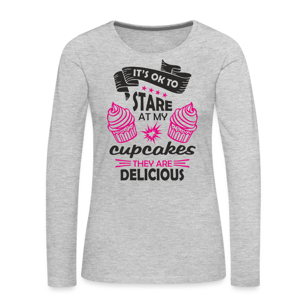 It's OK To Stare At My Cupcakes, They Are Delicious Women's Premium Long Sleeve T-Shirt - heather gray