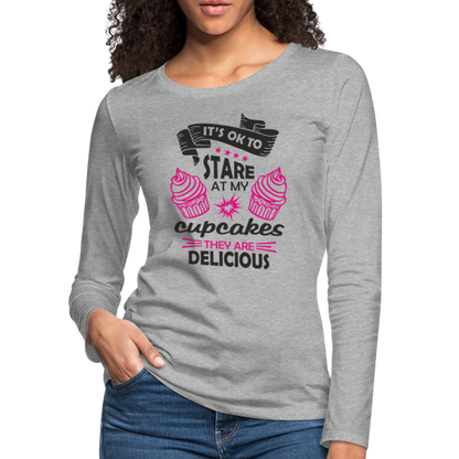 It's OK To Stare At My Cupcakes, They Are Delicious Women's Premium Long Sleeve T-Shirt - heather gray