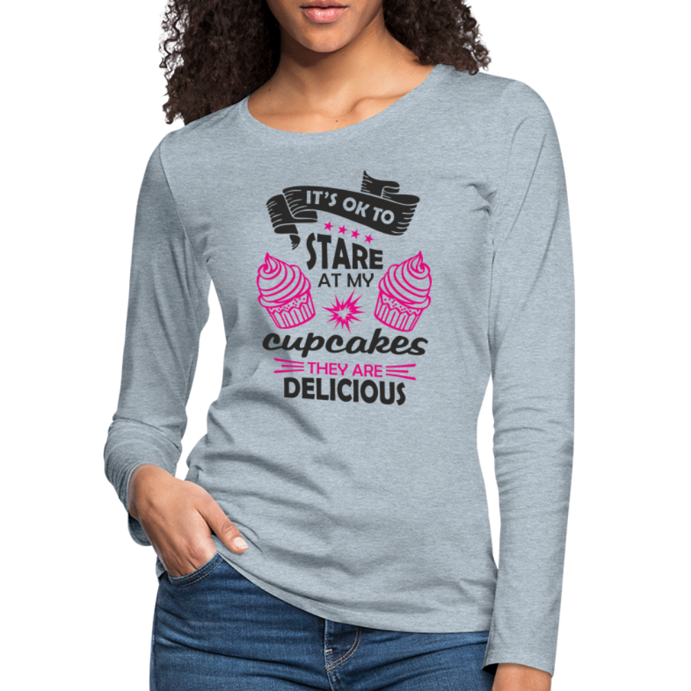 It's OK To Stare At My Cupcakes, They Are Delicious Women's Premium Long Sleeve T-Shirt - heather ice blue