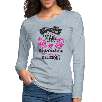 It's OK To Stare At My Cupcakes, They Are Delicious Women's Premium Long Sleeve T-Shirt - heather ice blue