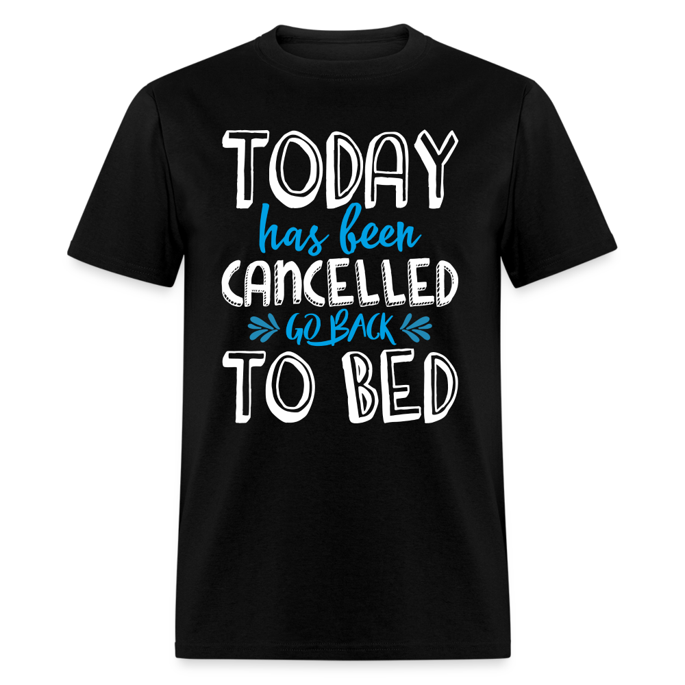 Today Has Been Cancelled Go Back To Bed T-Shirt - black