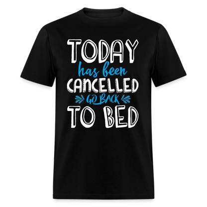 Today Has Been Cancelled Go Back To Bed T-Shirt - black