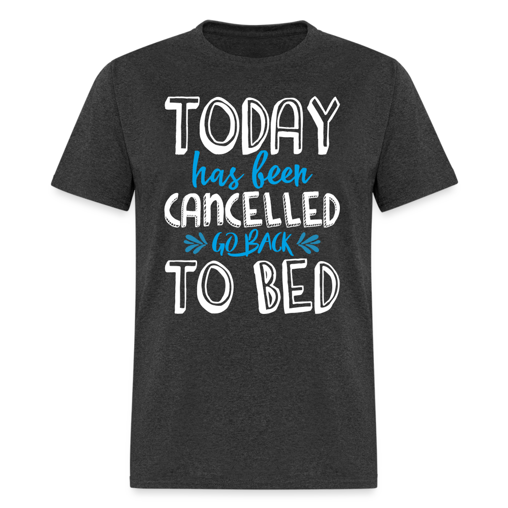 Today Has Been Cancelled Go Back To Bed T-Shirt - heather black