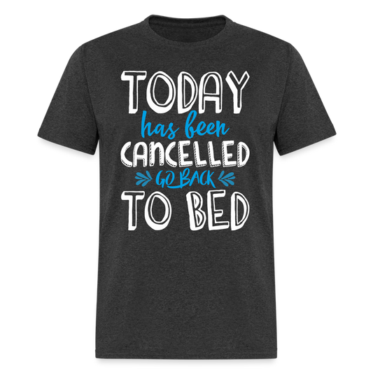 Today Has Been Cancelled Go Back To Bed T-Shirt - heather black