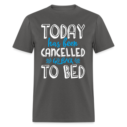 Today Has Been Cancelled Go Back To Bed T-Shirt - charcoal