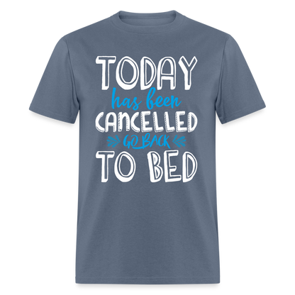 Today Has Been Cancelled Go Back To Bed T-Shirt - denim
