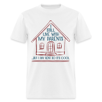 I Still Live With My Parents, But I Pay Rent So It's Cool T-Shirt - white