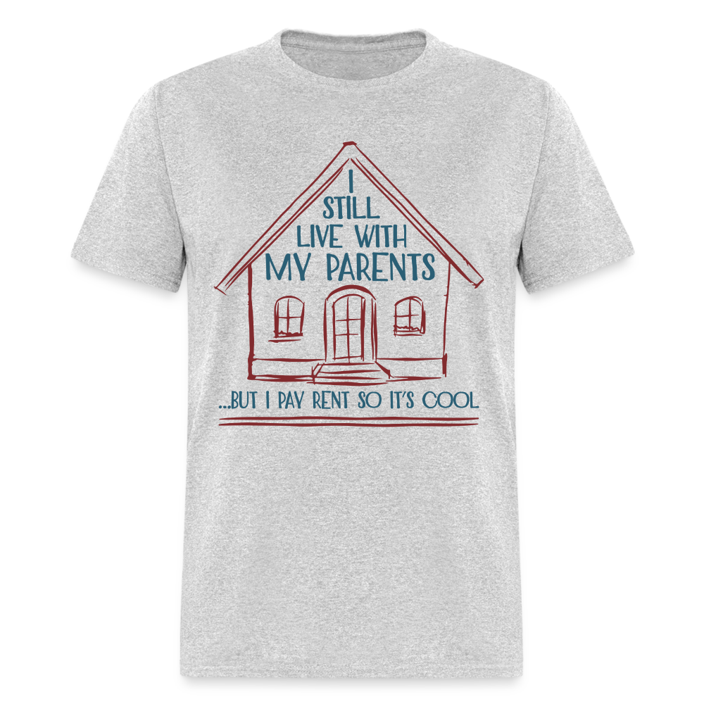 I Still Live With My Parents, But I Pay Rent So It's Cool T-Shirt - heather gray