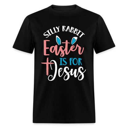 Silly Rabbit Easter Is For Jesus T-Shirt - black