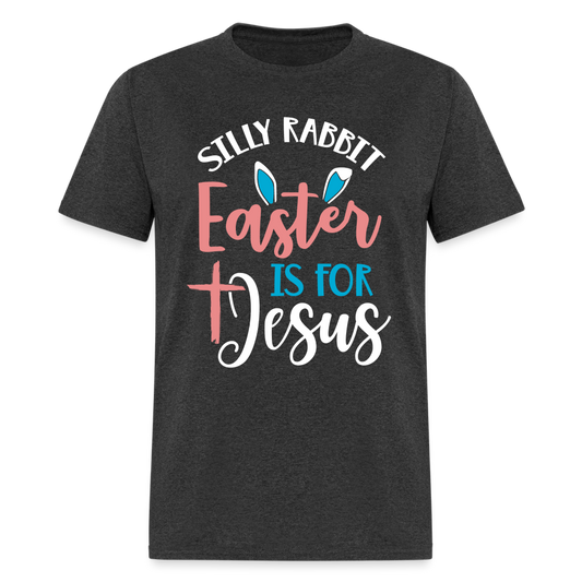 Silly Rabbit Easter Is For Jesus T-Shirt - heather black
