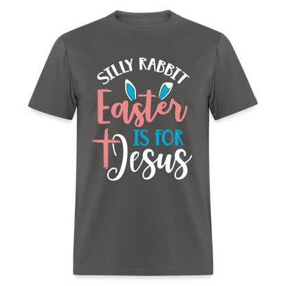 Silly Rabbit Easter Is For Jesus T-Shirt - charcoal