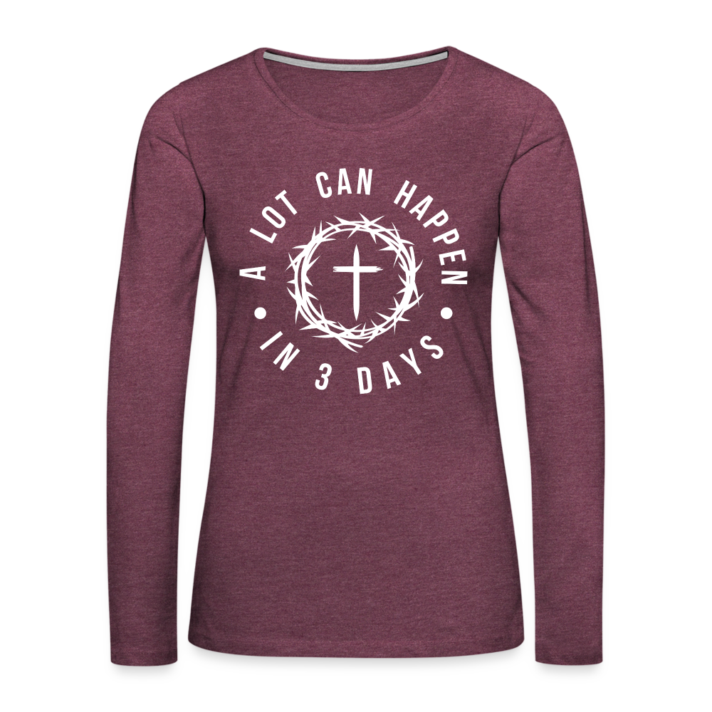 A Lot Can Happen In 3 Days Women's Premium Long Sleeve T-Shirt - heather burgundy