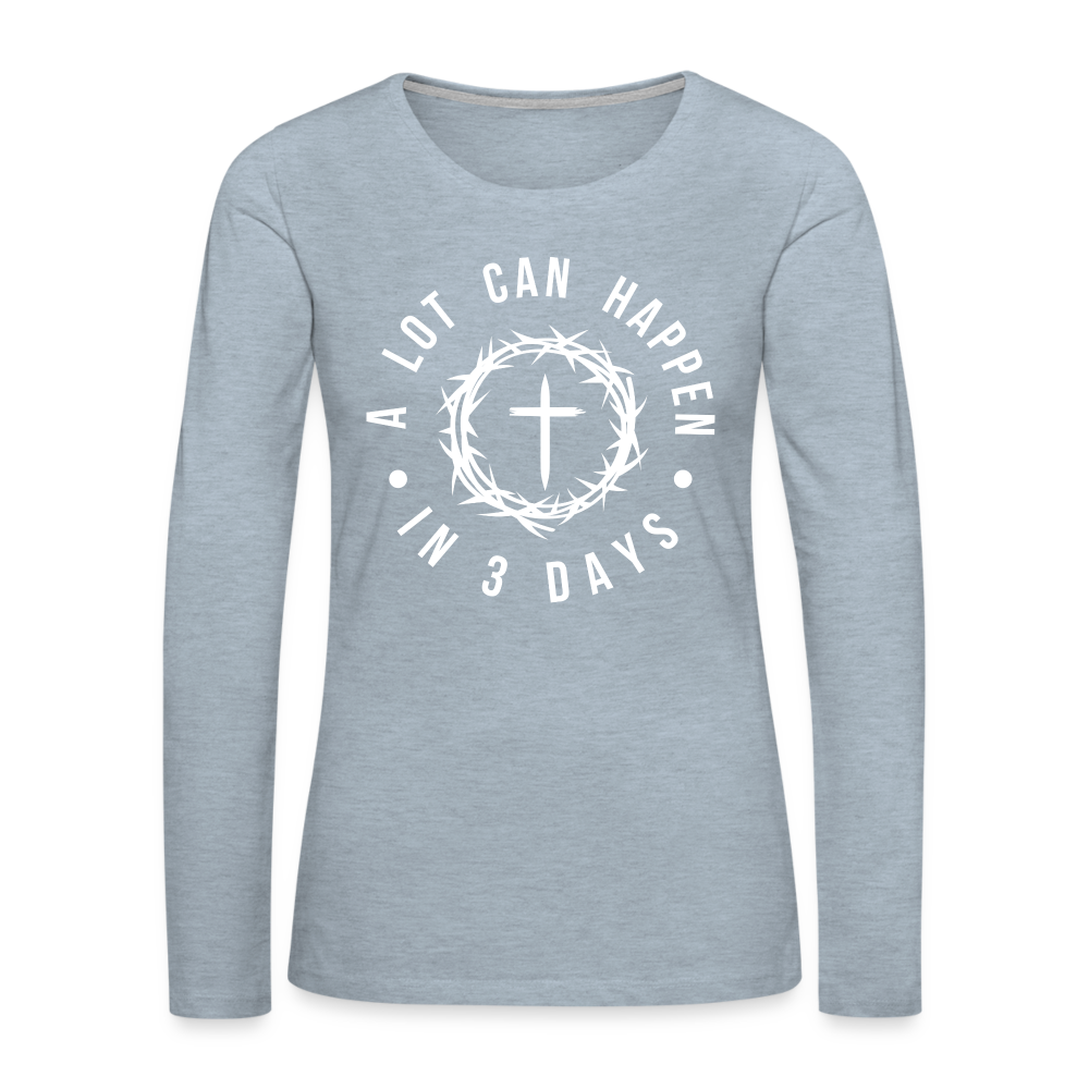A Lot Can Happen In 3 Days Women's Premium Long Sleeve T-Shirt - heather ice blue