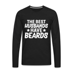 The Best Husbands Have Beards - Premium Long Sleeve T-Shirt - black