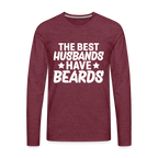 The Best Husbands Have Beards - Premium Long Sleeve T-Shirt - heather burgundy