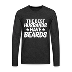 The Best Husbands Have Beards - Premium Long Sleeve T-Shirt - charcoal grey
