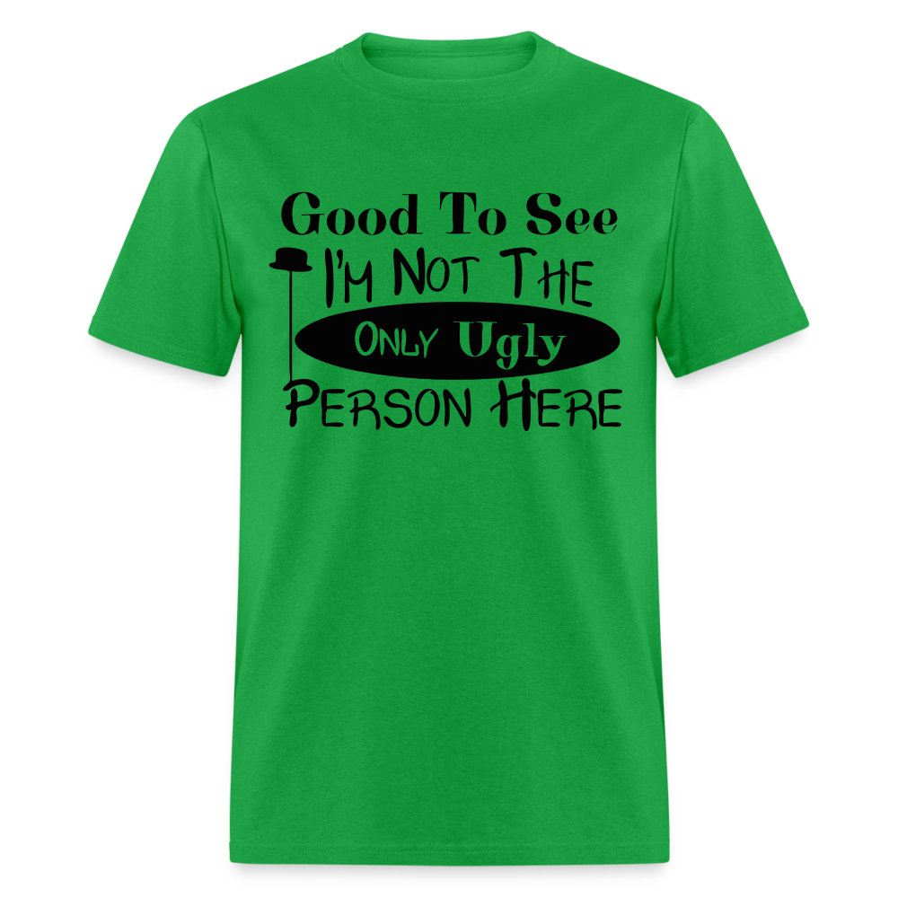 Good To See I'm Not The Only Ugly Person Here T-Shirt - bright green