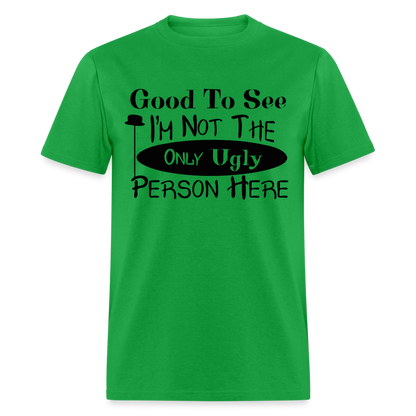 Good To See I'm Not The Only Ugly Person Here T-Shirt - bright green