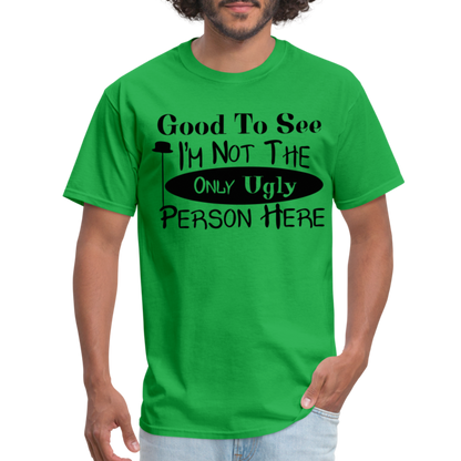 Good To See I'm Not The Only Ugly Person Here T-Shirt - bright green