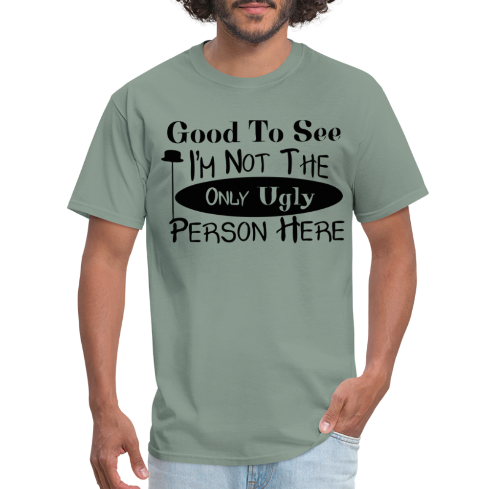Good To See I'm Not The Only Ugly Person Here T-Shirt - sage