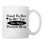 Good To See I'm Not The Only Ugly Person Here Coffee Mug