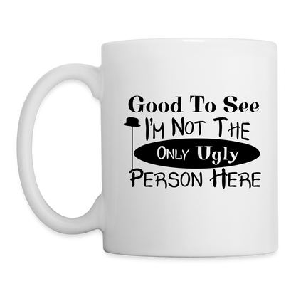 Good To See I'm Not The Only Ugly Person Here Coffee Mug