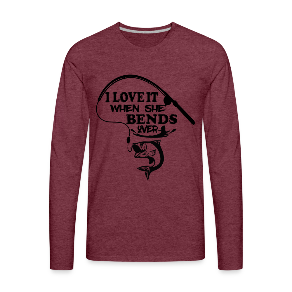 I Love It When She Bends Over Men's Premium Long Sleeve T-Shirt (Fishing) - heather burgundy