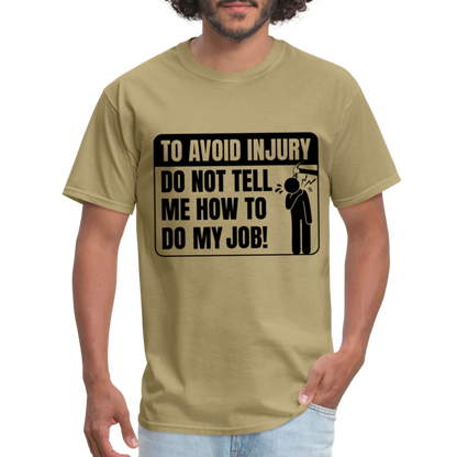 To Avoid Injury Don't Tell Me How To Do My Job T-Shirt - khaki
