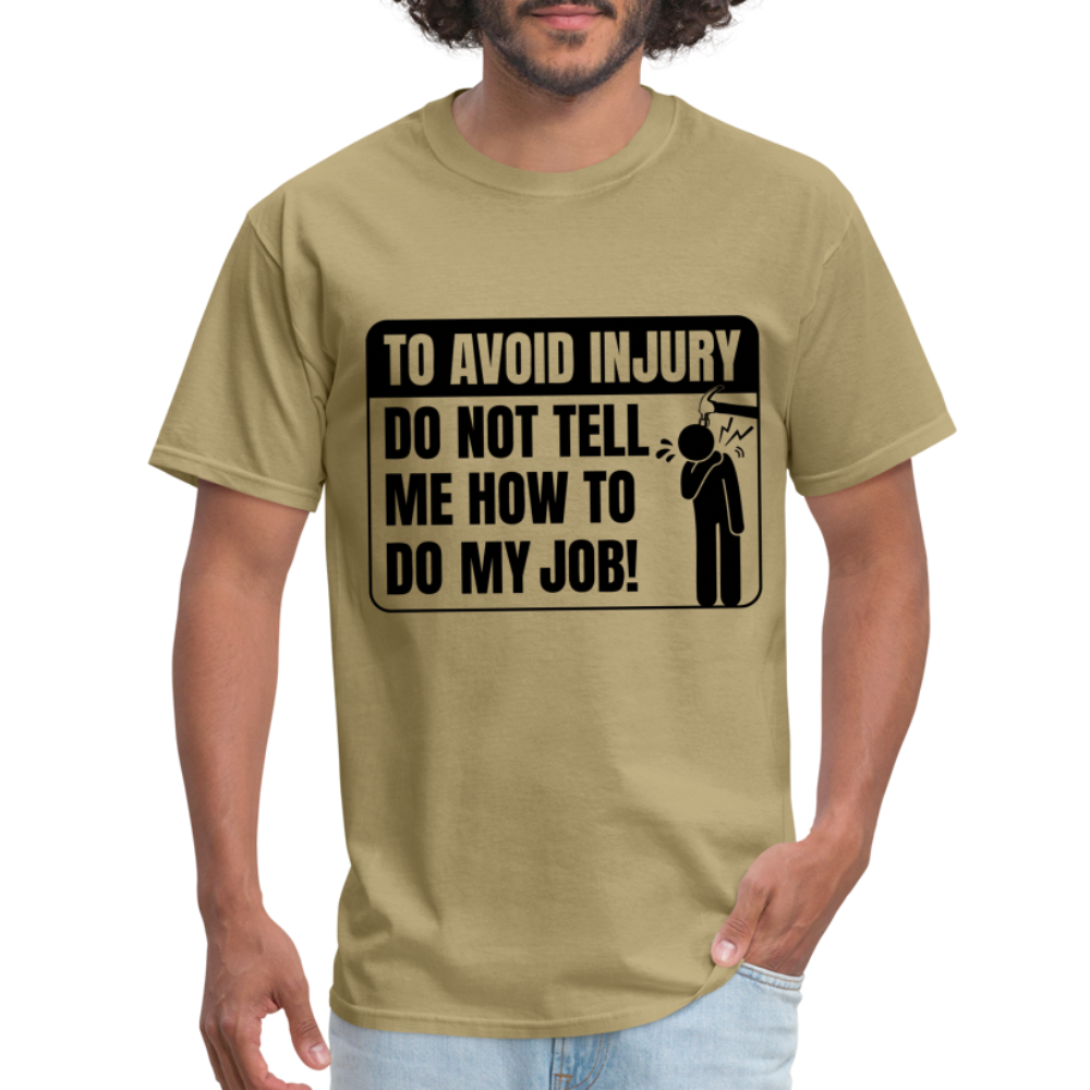 To Avoid Injury Don't Tell Me How To Do My Job T-Shirt - khaki