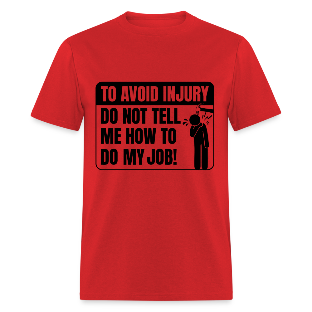 To Avoid Injury Don't Tell Me How To Do My Job T-Shirt - red